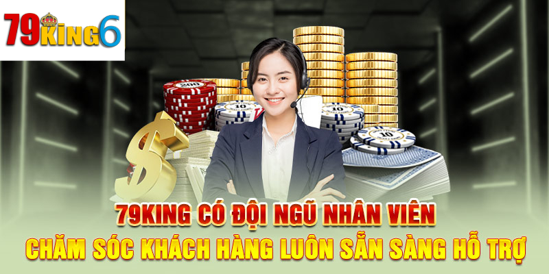 Đội ngũ chăm sóc khách hàng tại 79king6